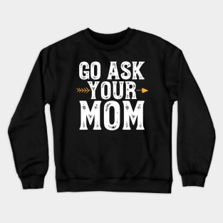 Go ask your mom Crewneck Sweatshirt